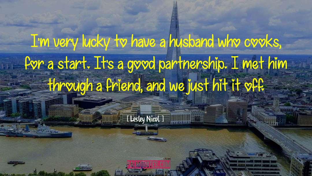 Lesley Nicol Quotes: I'm very lucky to have