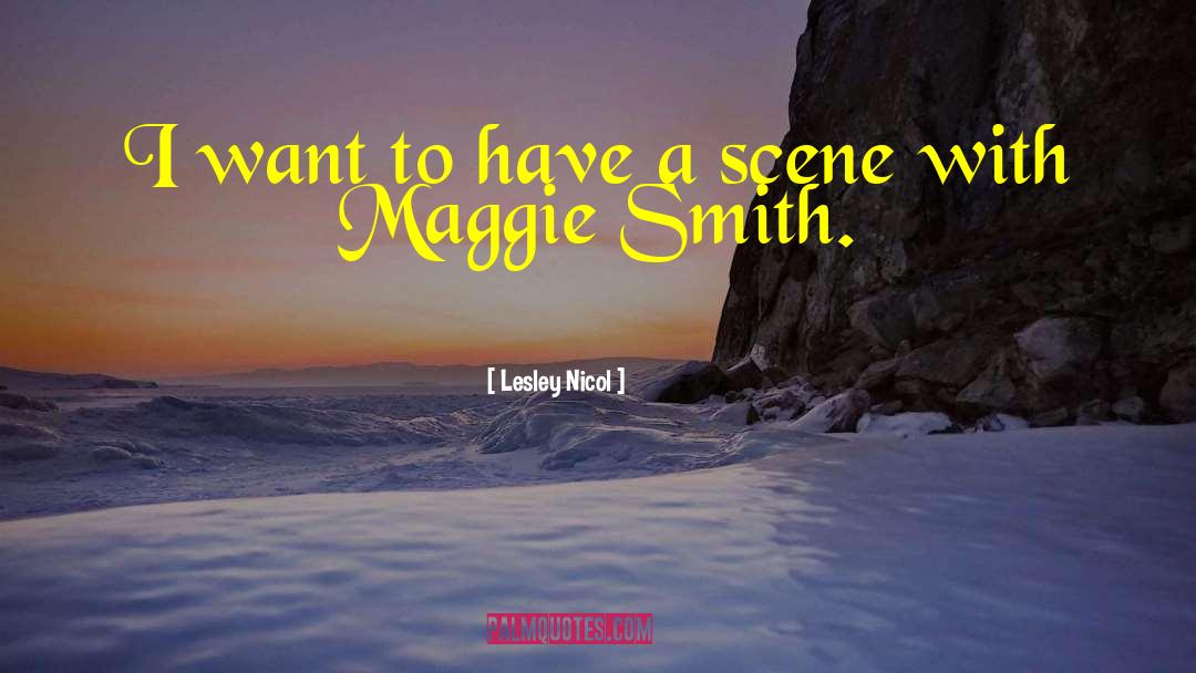 Lesley Nicol Quotes: I want to have a