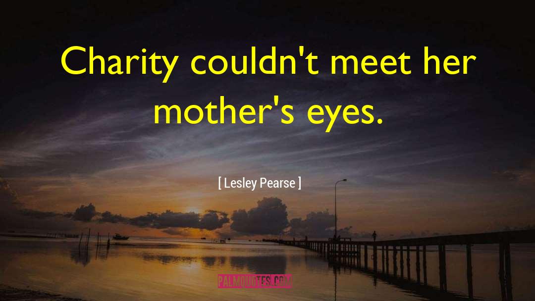 Lesley Pearse Quotes: Charity couldn't meet her mother's
