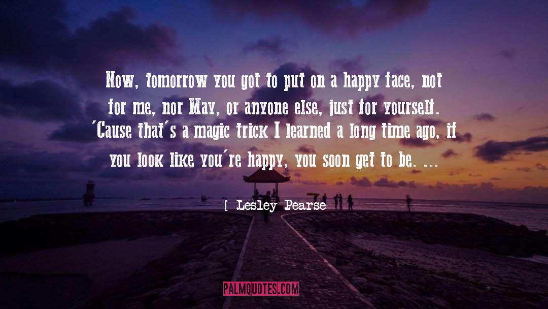 Lesley Pearse Quotes: Now, tomorrow you got to