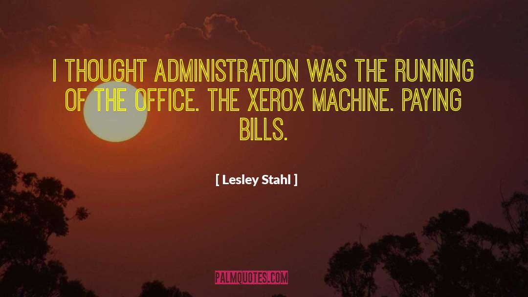 Lesley Stahl Quotes: I thought administration was the