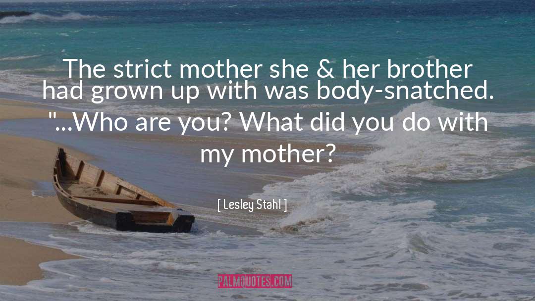 Lesley Stahl Quotes: The strict mother she &