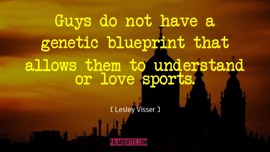 Lesley Visser Quotes: Guys do not have a