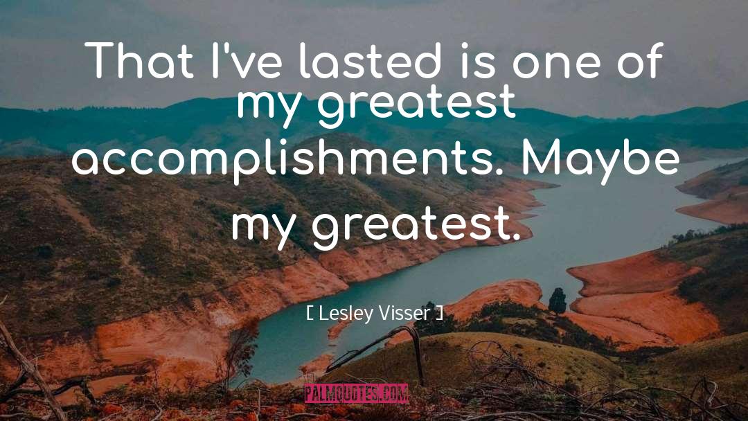 Lesley Visser Quotes: That I've lasted is one