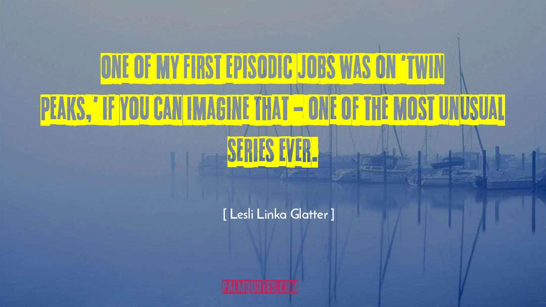 Lesli Linka Glatter Quotes: One of my first episodic