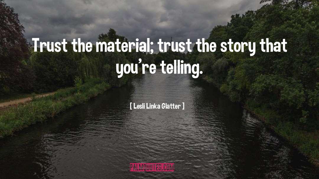 Lesli Linka Glatter Quotes: Trust the material; trust the