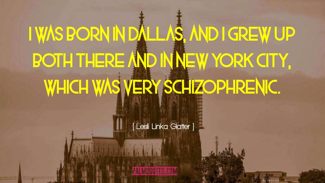 Lesli Linka Glatter Quotes: I was born in Dallas,