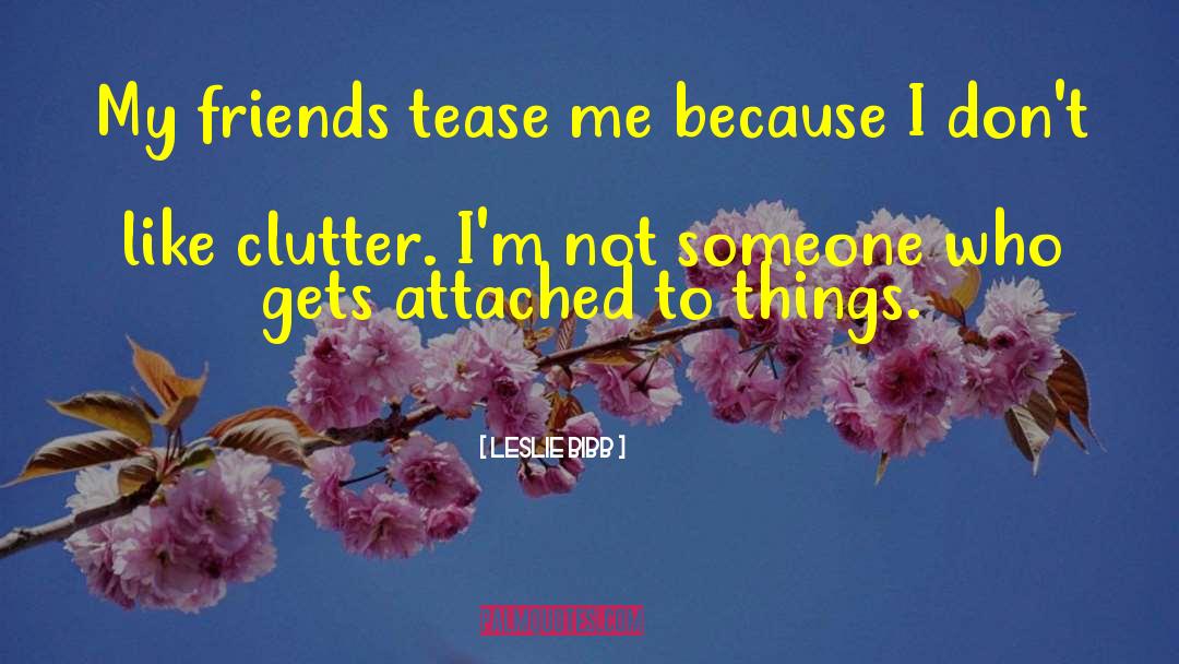 Leslie Bibb Quotes: My friends tease me because