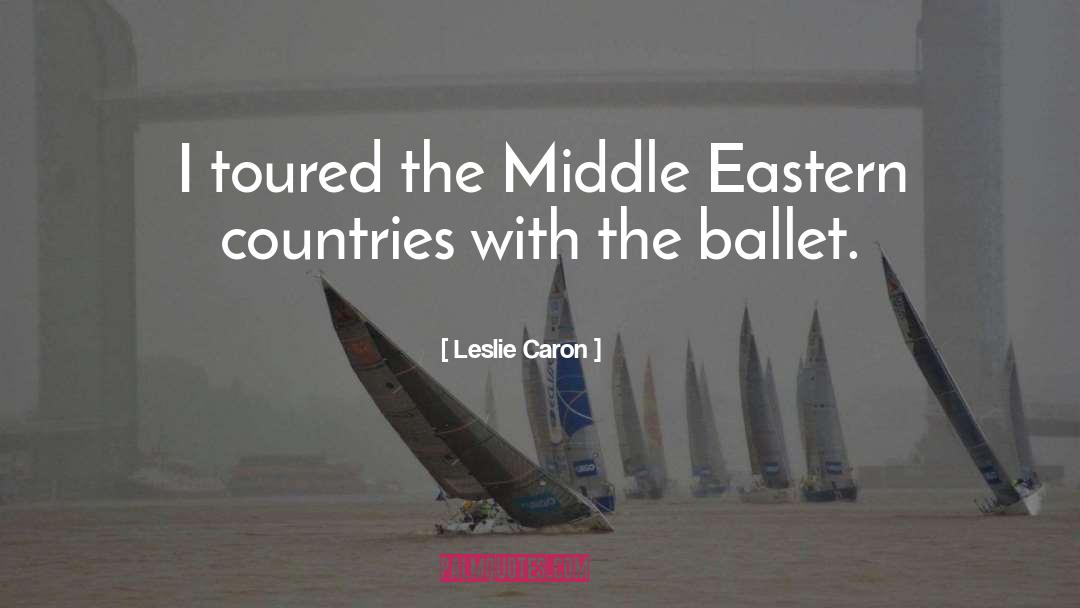 Leslie Caron Quotes: I toured the Middle Eastern