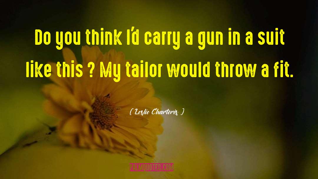 Leslie Charteris Quotes: Do you think I'd carry