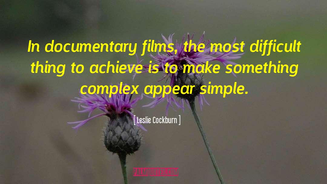 Leslie Cockburn Quotes: In documentary films, the most