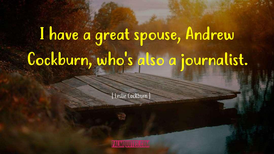 Leslie Cockburn Quotes: I have a great spouse,