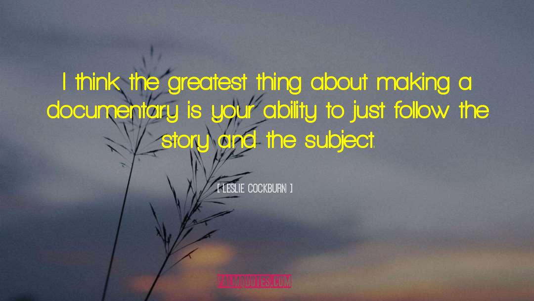 Leslie Cockburn Quotes: I think the greatest thing