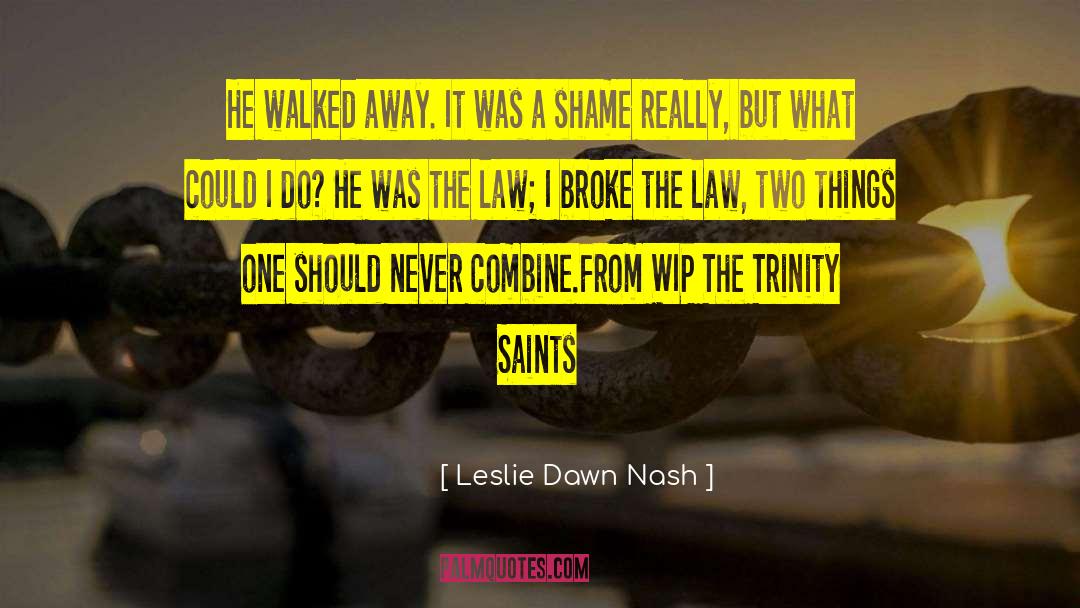Leslie Dawn Nash Quotes: He walked away. It was