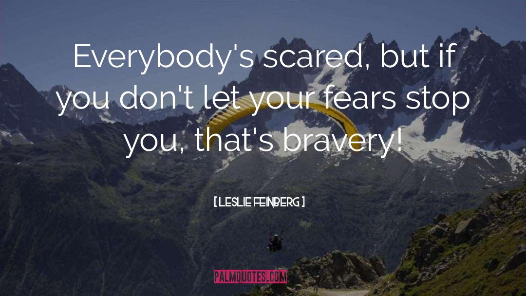 Leslie Feinberg Quotes: Everybody's scared, but if you