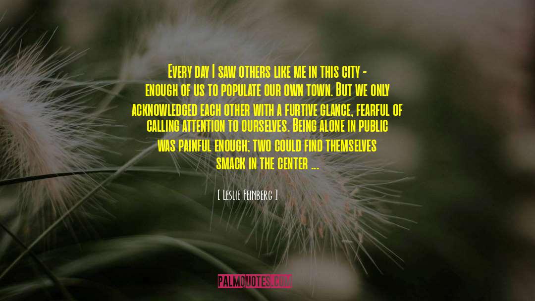 Leslie Feinberg Quotes: Every day I saw others