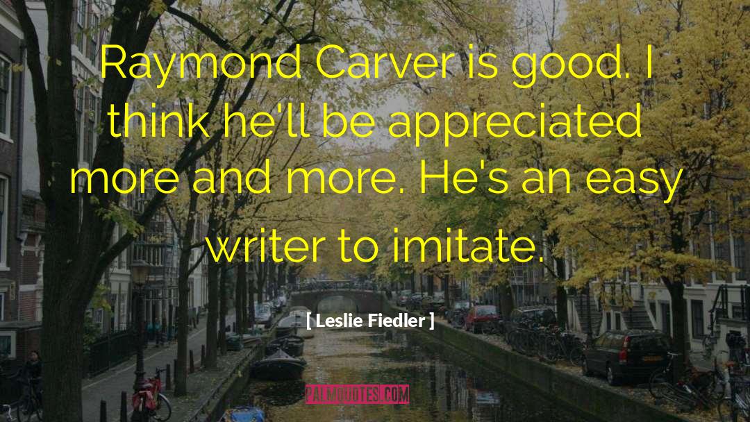 Leslie Fiedler Quotes: Raymond Carver is good. I