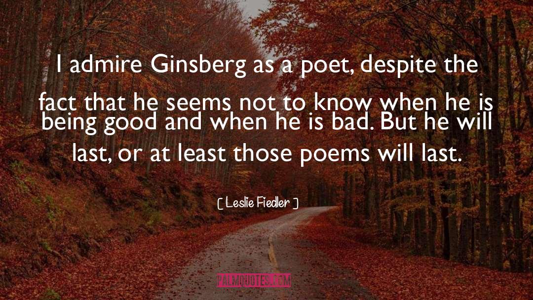 Leslie Fiedler Quotes: I admire Ginsberg as a