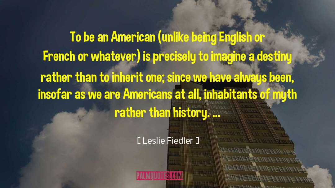 Leslie Fiedler Quotes: To be an American (unlike