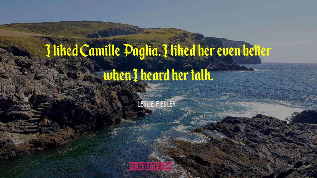 Leslie Fiedler Quotes: I liked Camille Paglia. I