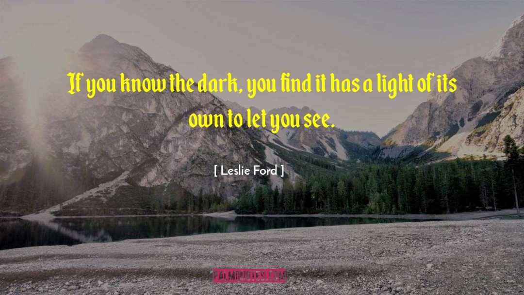 Leslie Ford Quotes: If you know the dark,