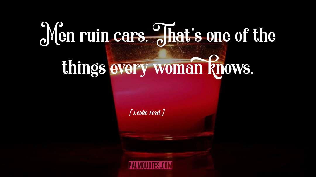 Leslie Ford Quotes: Men ruin cars. That's one