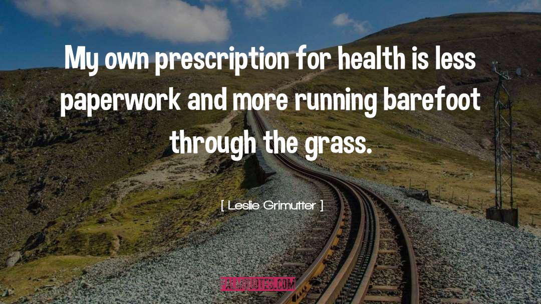 Leslie Grimutter Quotes: My own prescription for health