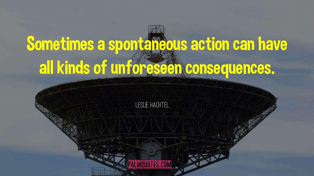 Leslie Hachtel Quotes: Sometimes a spontaneous action can