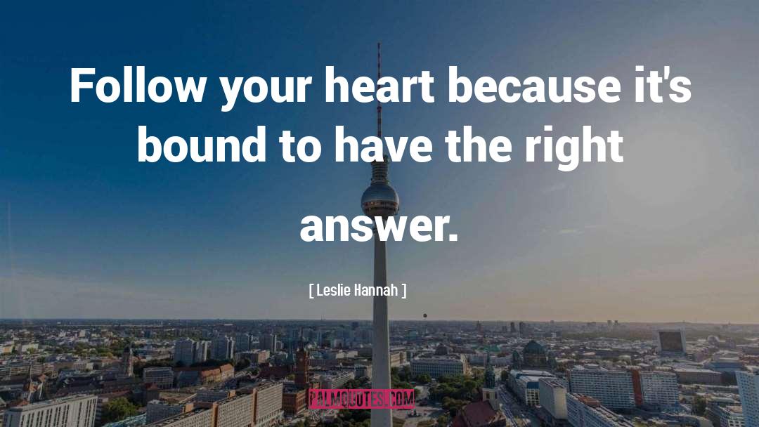 Leslie Hannah Quotes: Follow your heart because it's