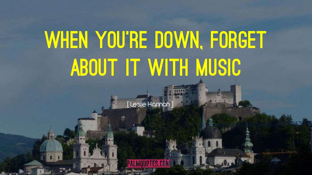 Leslie Hannah Quotes: When you're down, forget about