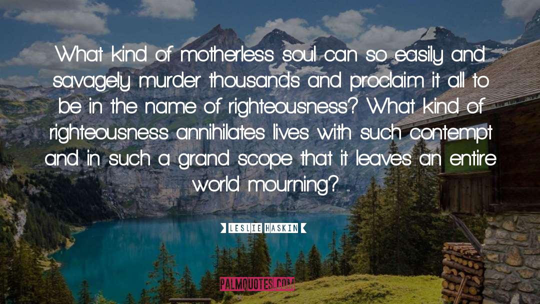 Leslie Haskin Quotes: What kind of motherless soul