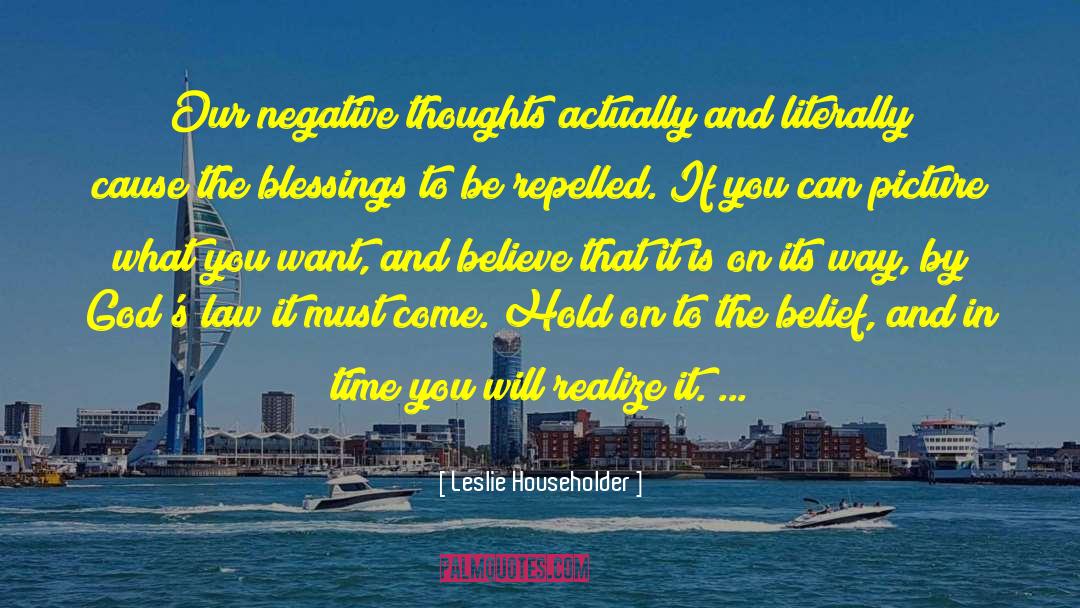 Leslie Householder Quotes: Our negative thoughts actually and