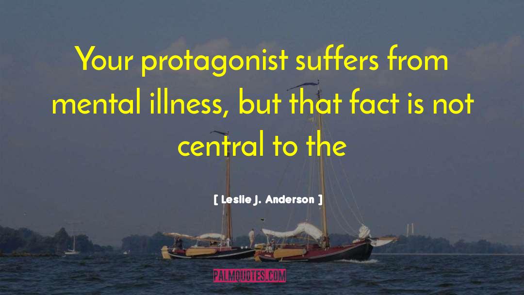 Leslie J. Anderson Quotes: Your protagonist suffers from mental