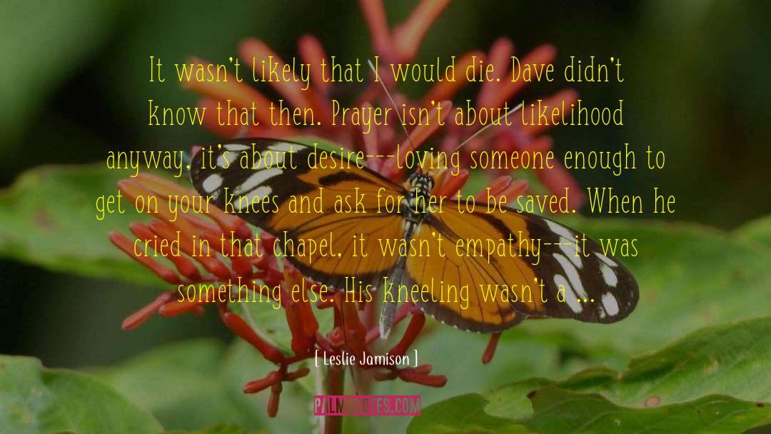 Leslie Jamison Quotes: It wasn't likely that I