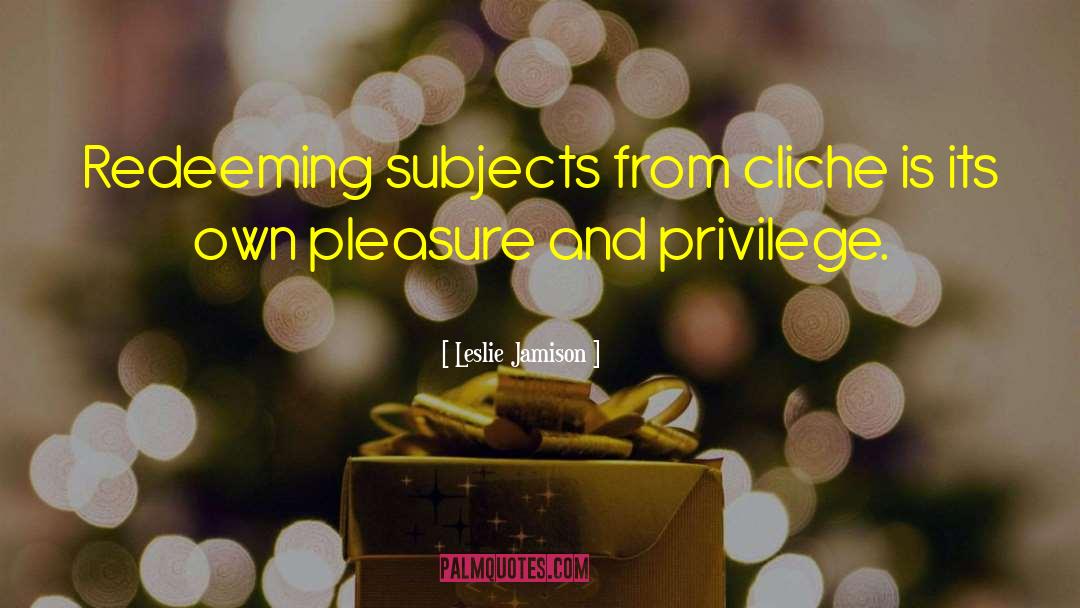 Leslie Jamison Quotes: Redeeming subjects from cliche is