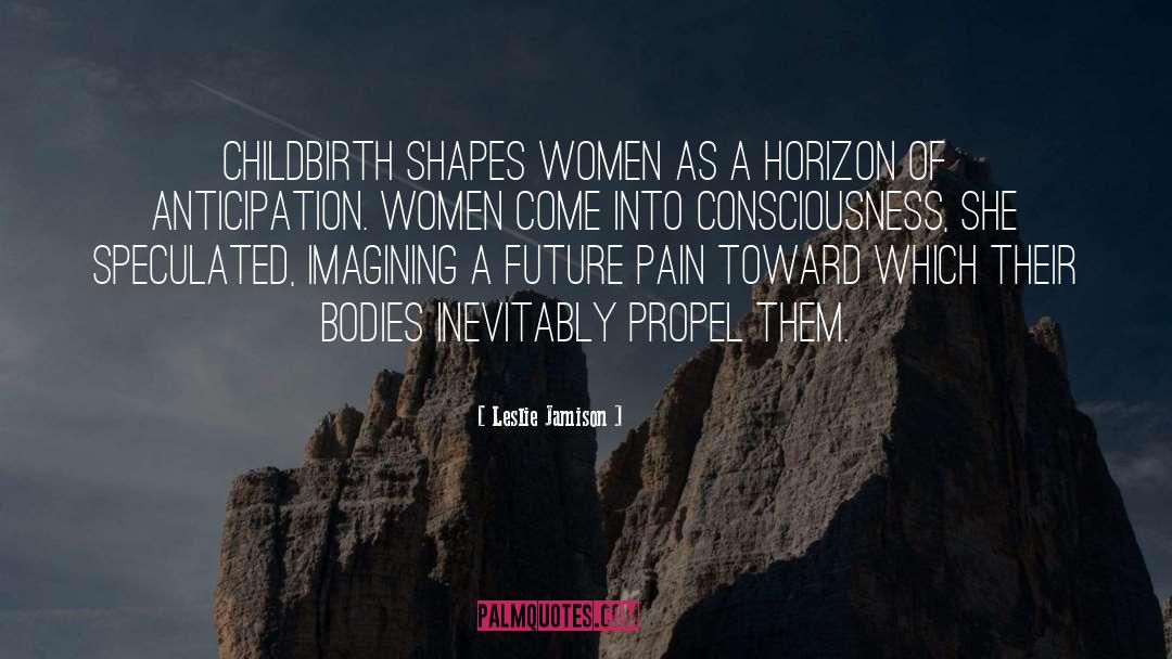 Leslie Jamison Quotes: Childbirth shapes women as a