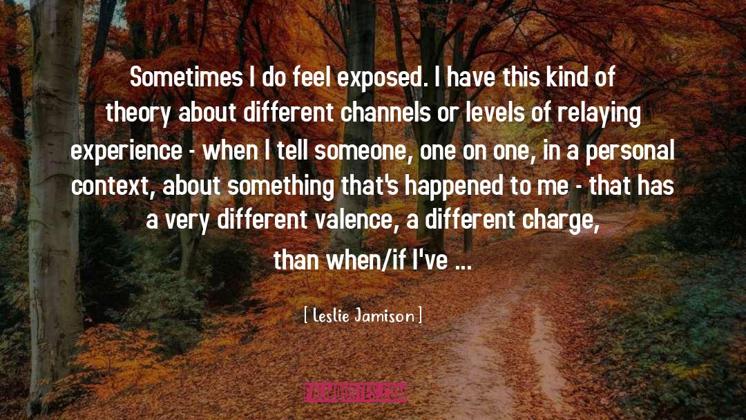 Leslie Jamison Quotes: Sometimes I do feel exposed.