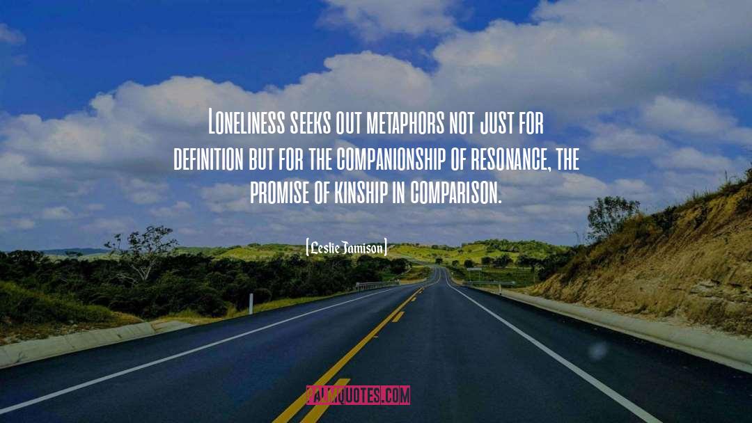 Leslie Jamison Quotes: Loneliness seeks out metaphors not