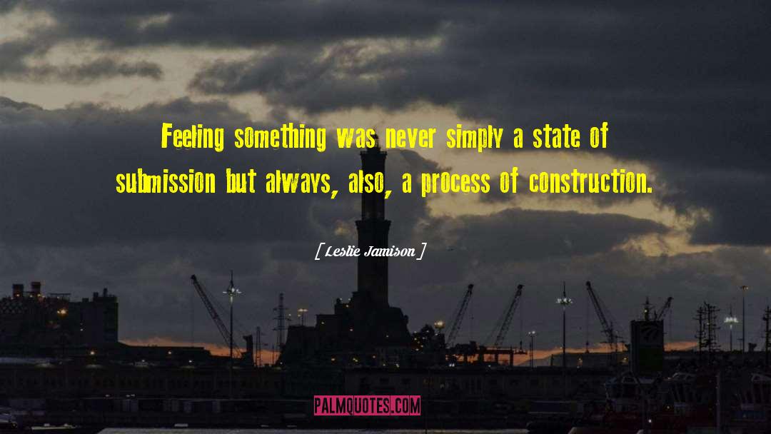 Leslie Jamison Quotes: Feeling something was never simply