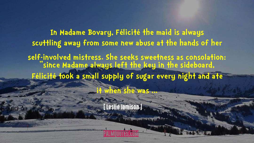 Leslie Jamison Quotes: In Madame Bovary, Félicité the