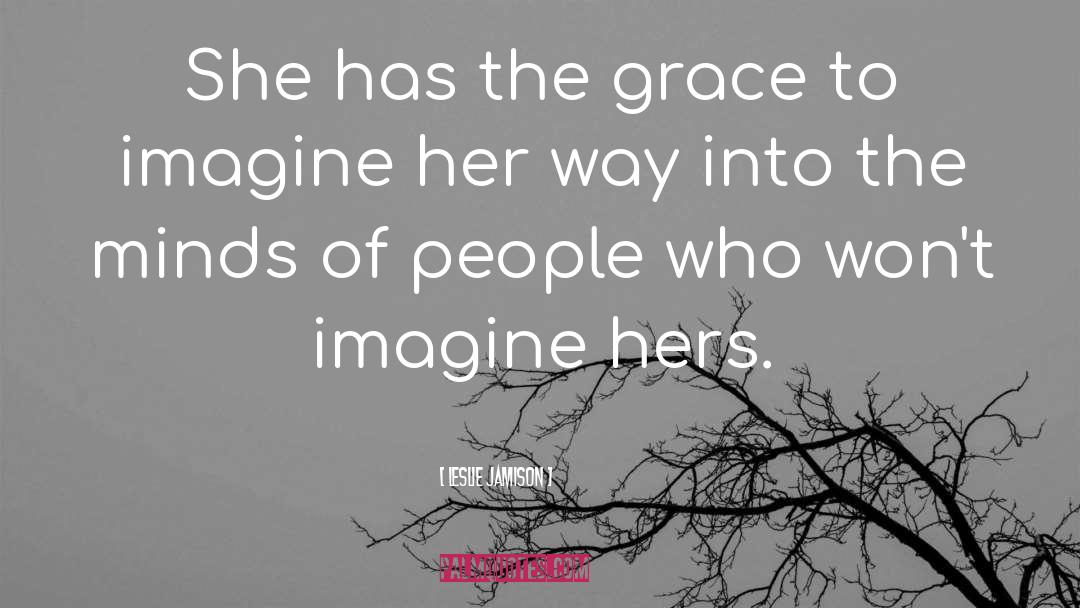 Leslie Jamison Quotes: She has the grace to