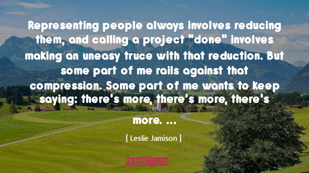 Leslie Jamison Quotes: Representing people always involves reducing