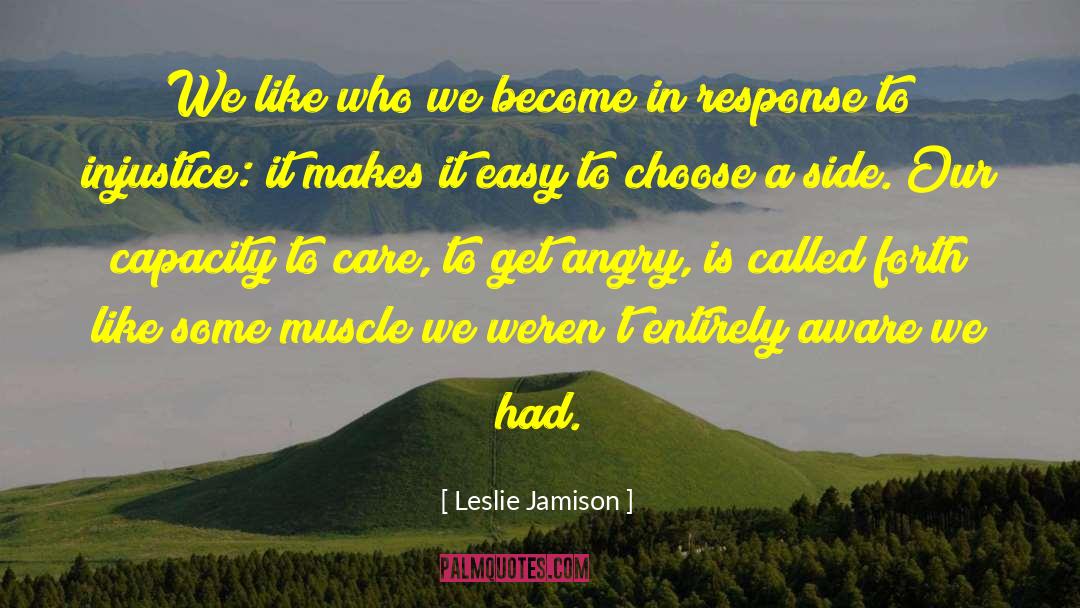 Leslie Jamison Quotes: We like who we become