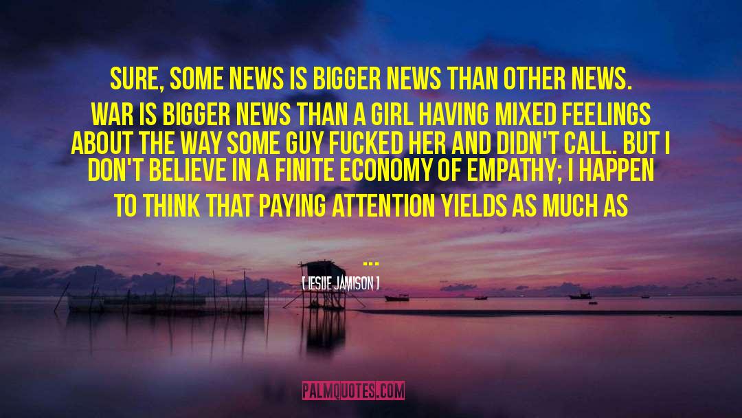 Leslie Jamison Quotes: Sure, some news is bigger