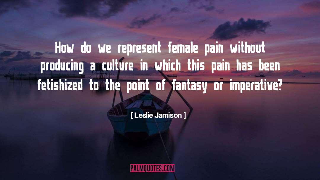 Leslie Jamison Quotes: How do we represent female