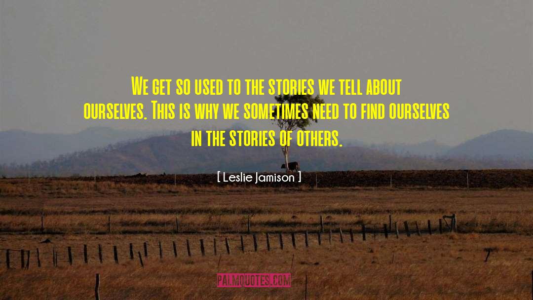 Leslie Jamison Quotes: We get so used to