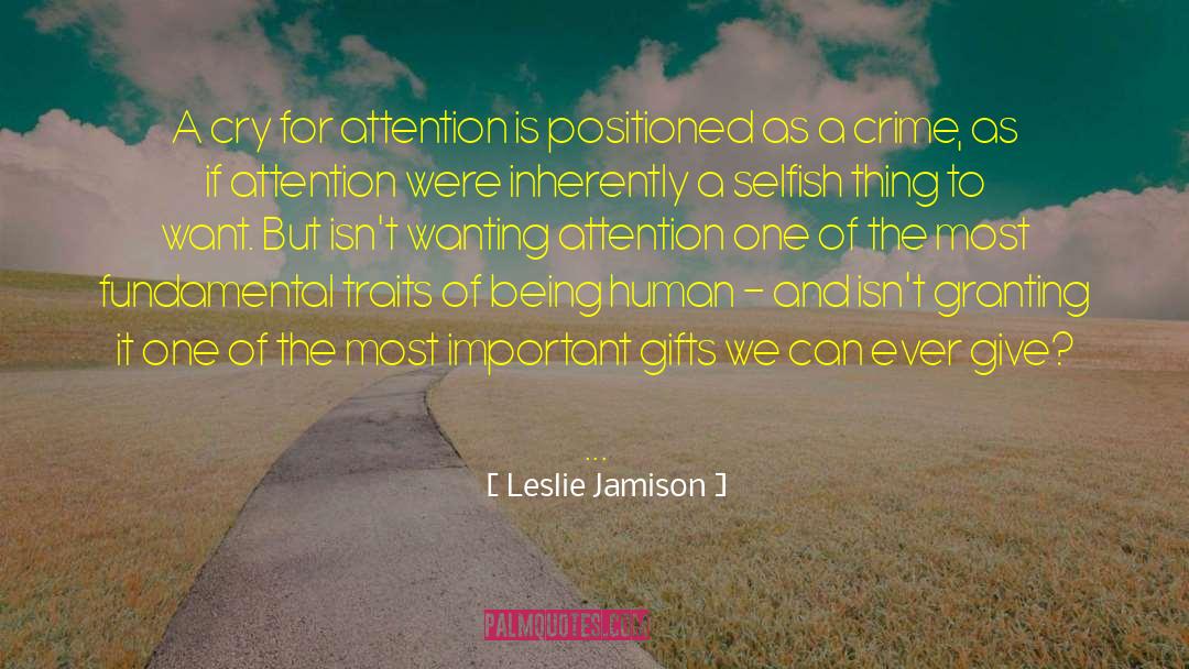 Leslie Jamison Quotes: A cry for attention is