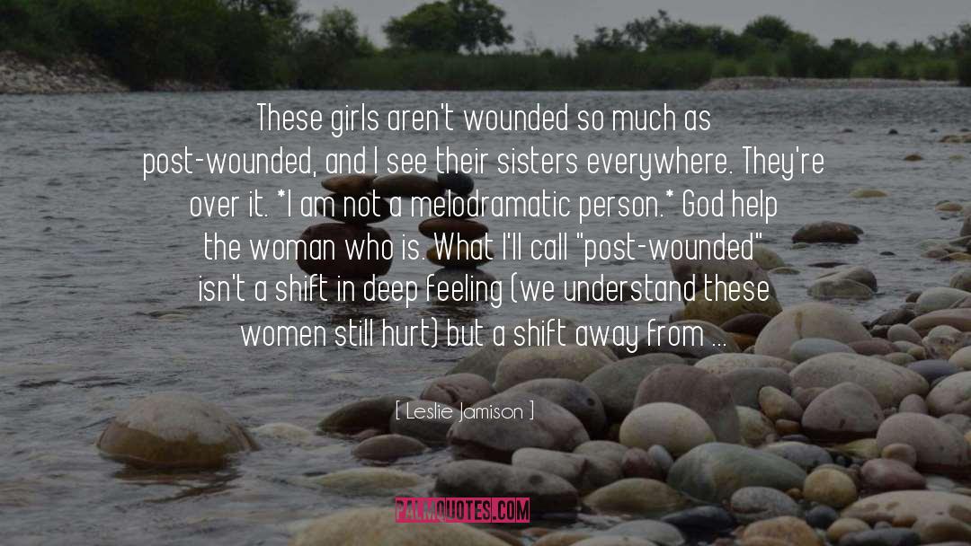 Leslie Jamison Quotes: These girls aren't wounded so