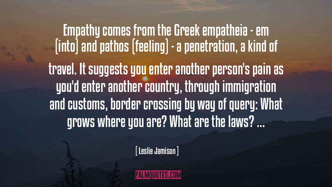 Leslie Jamison Quotes: Empathy comes from the Greek