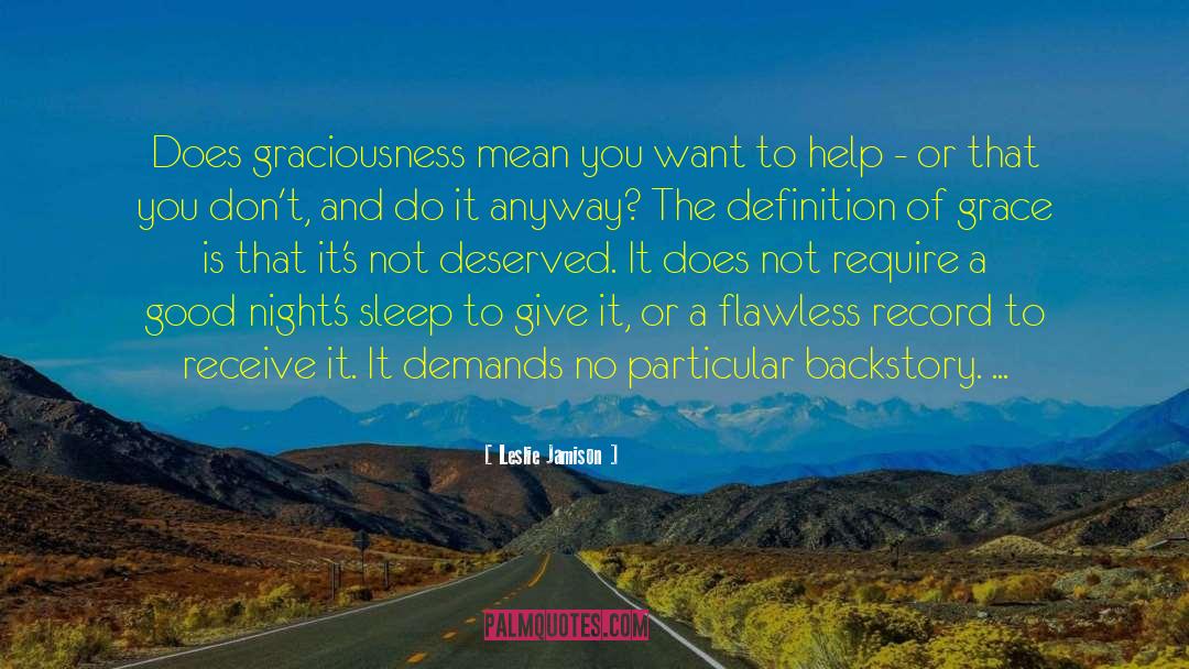 Leslie Jamison Quotes: Does graciousness mean you want